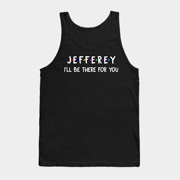 Jefferey I'll Be There For You | Jefferey FirstName | Jefferey Family Name | Jefferey Surname | Jefferey Name Tank Top by CarsonAshley6Xfmb